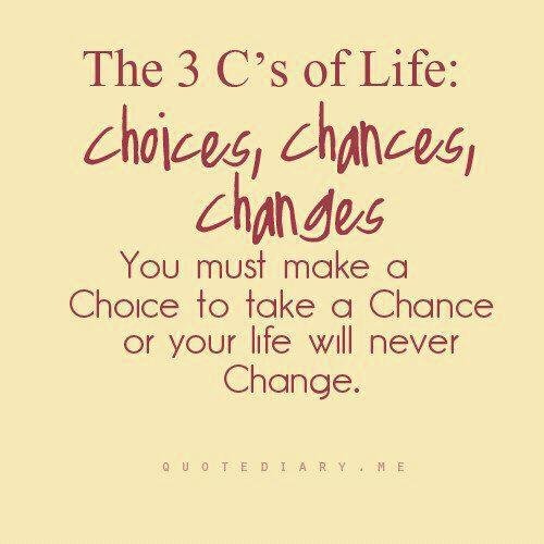 The 3C's of Life!!! Choice, Chances and Changes