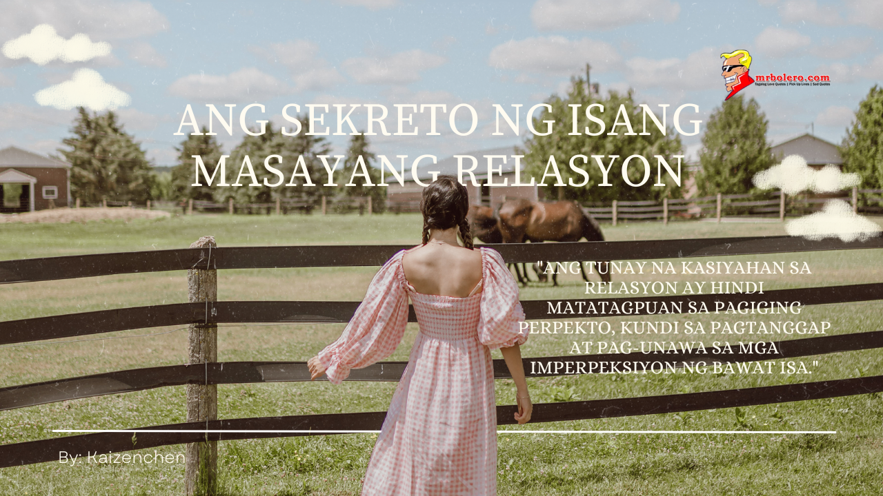 ANG SEKRETO NG ISANGMASAYANG RELASYON "ANG TUNAY NA KASIYAHAN SARELASYON AY HINDIMATATAGPUAN SA PAGIGINGPERPEKTO, KUNDI SA PAGTANGGAPAT PAG-UNAWA SA MGAIMPERPEKSIYON NG BAWAT ISA." By: Kaizenchen