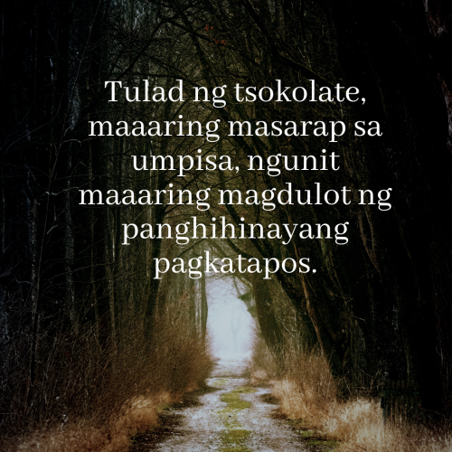 Tulad ng tsokolate, maaaring masarap sa umpisa, ngunit maaaring magdulot ng panghihinayang pagkatapos.