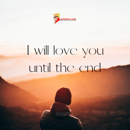 I will love you until the end